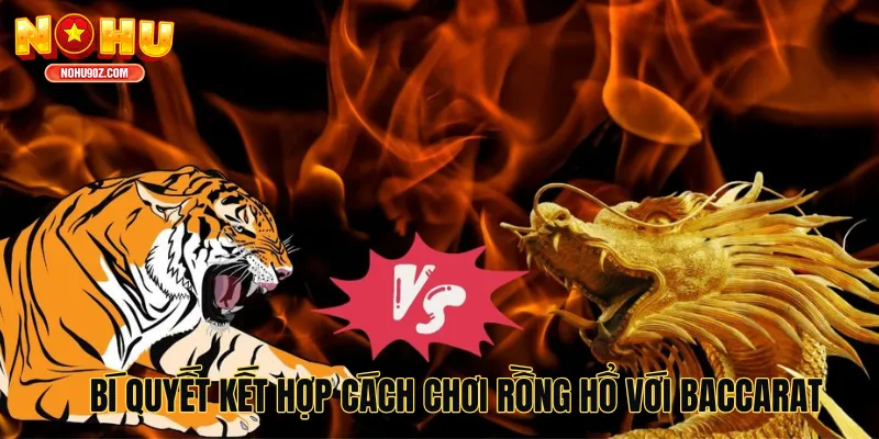 Bí quyết kết hợp cách chơi Rồng Hổ với baccarat